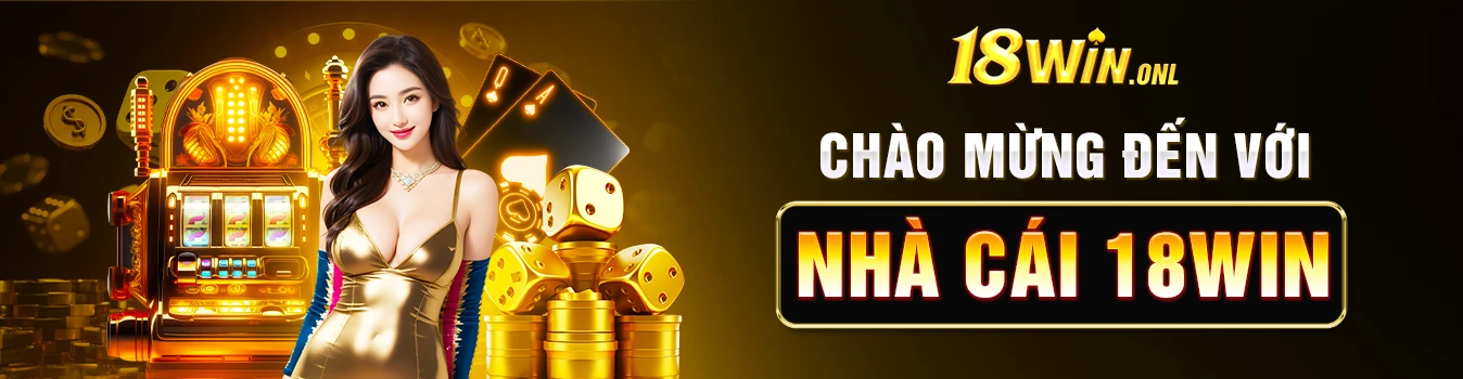 CHÀO MỪNG ĐẾN VỚI NHÀ CÁI 18WIN